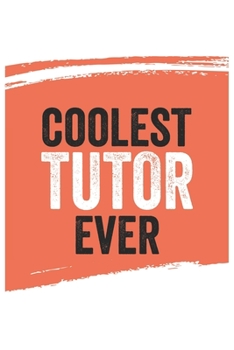 Coolest Tutor Ever Notebook,  Tutors Gifts  Tutor Appreciation Gift, Best  Tutor Notebook A beautiful: Lined Notebook / Journal Gift, , 120 Pages, 6 x ... , Personalized Journal, Customized Journal