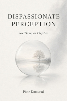 Paperback Dispassionate Perception: See Things as They Are Book