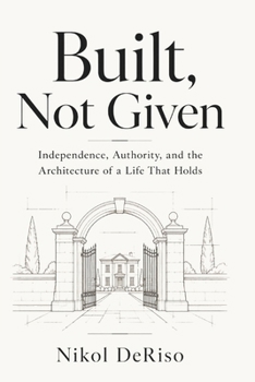 Built, Not Given: Independence, Authority, and the Architecture of a Life That Holds