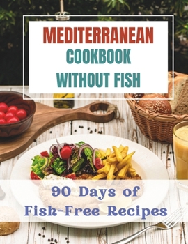 Paperback Mediterranean Cookbook Without Fishes: 90 Days of Fish-Free Recipes Book