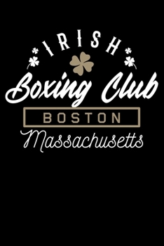 Irish Boxing Club Boston Massachusetts: Boston Fighting Gift Irish Boxing Lined Notebook Journal Diary 6x9