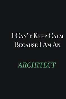 Paperback I cant Keep Calm because I am an Architect: Writing careers journals and notebook. A way towards enhancement Book