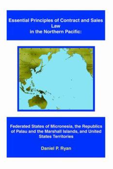 Paperback Essential Principles of Contract and Sales Law in the Northern Pacific: Federated States of Micronesia, the Republics of Palau and the Marshall Island Book