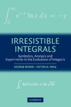 Paperback Irresistible Integrals: Symbolics, Analysis and Experiments in the Evaluation of Integrals Book