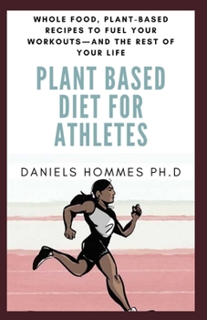 PLANT BASED DIET FOR ATHLETES: The Complete Comprehensive Quick and Easy Plant Based Diet for Beginners