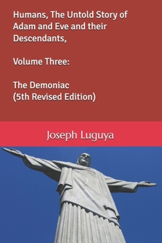 Humans, The Untold Story of Adam and Eve and their Descendants, Volume Three: The Demoniac (5th Revised Edition)