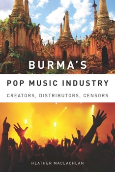 Burma's Pop Music Industry: Creators, Distributors, Censors - Book  of the Eastman/Rochester Studies in Ethnomusicology