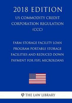 Paperback Farm Storage Facility Loan Program - Portable Storage Facilities and Reduced Down Payment for FSFL Microloans (US Commodity Credit Corporation Regulat Book