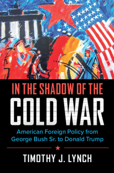 Paperback In the Shadow of the Cold War: American Foreign Policy from George Bush Sr. to Donald Trump Book