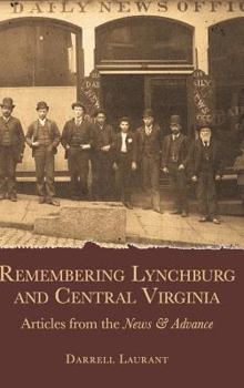 Hardcover Remembering Lynchburg and Central Virginia: Articles from the News and Advance Book