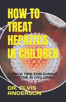 Paperback How to Treat Hepatitis in Children: Simple Tips for Curing Hepatitis in Children Book