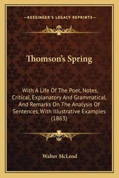 Paperback Thomson's Spring: With A Life Of The Poet, Notes, Critical, Explanatory And Grammatical, And Remarks On The Analysis Of Sentences, With Book