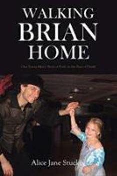 Walking Brian Home: One Young Man's Story of Faith in the Face of Death
