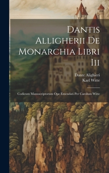 Hardcover Dantis Alligherii De Monarchia Libri Iii: Codicum Manuscriptorum Ope Emendati Per Carolum Witte [Latin] Book