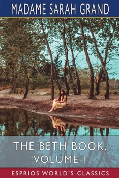 Paperback The Beth Book, Volume I (Esprios Classics): Being a Study of the Life of Elizabeth Caldwell Maclure Book