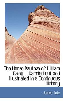 Paperback The Horab Paulinab of William Paley ... Carried Out and Illustrated in a Continuous History Book