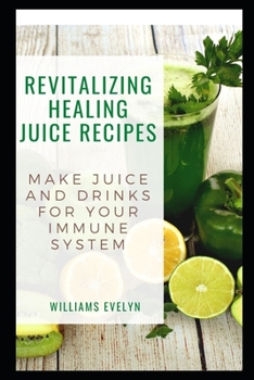 Paperback Revitalizing Healing Juice Recipes: Make Juice and Drinks for Your Immune System Book