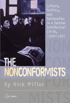 Paperback The Nonconformists: Culture, Politics, and Nationalism in a Serbian Intellectual Circle, 1944-1991 Book