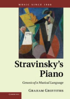 Stravinsky's Piano: Genesis of a Musical Language - Book  of the Music since 1900