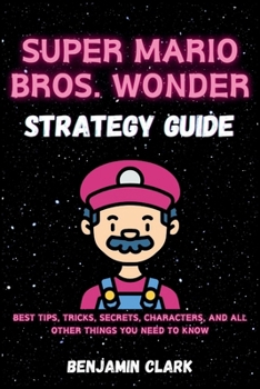 Paperback Super Mario Bros. Wonder Strategy Guide: Best Tips, Tricks, Secrets, Characters, And All Other Things You Need To Know Book