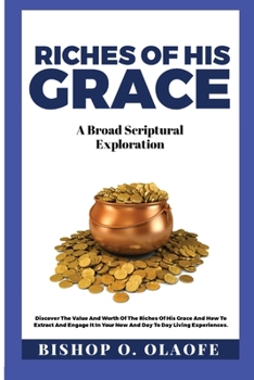 Riches Of His Grace: A Broad Scriptural Exploration Of The Riches Of His Grace