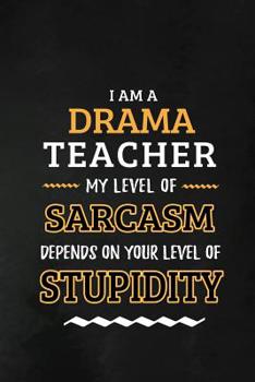 Paperback Drama Teacher - My Level of Sarcasm Depends on Your Level: Drama Teacher Appreciation Gift: Blank Lined Notebook, Journal, diary to write in. Perfect Book