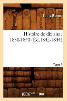 Paperback Histoire de Dix Ans: 1830-1840. Tome 4 (Éd.1842-1844) [French] Book