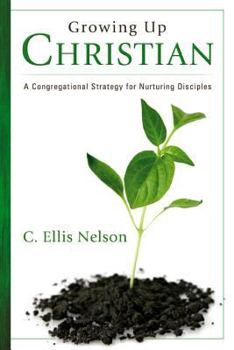 Paperback Growing Up Christian: A Congregational Strategy for Nurturing Disciples Book