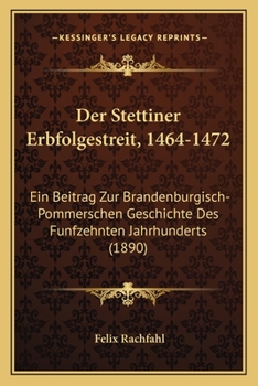 Paperback Der Stettiner Erbfolgestreit, 1464-1472: Ein Beitrag Zur Brandenburgisch-Pommerschen Geschichte Des Funfzehnten Jahrhunderts (1890) [German] Book