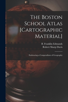 Paperback The Boston School Atlas [cartographic Material]: Embracing a Compendium of Geography Book