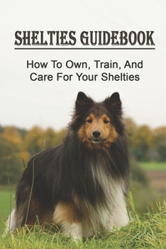 Paperback Shelties Guidebook: How To Own, Train, And Care For Your Shelties: Guide To Naming Your Shelties Book