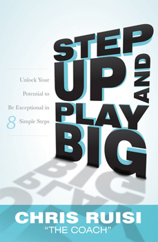 Paperback Step Up and Play Big: Unlock Your Potential to Be Exceptional in 8 Simple Steps Book