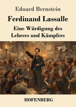 Ferdinand Lassalle: Eine Würdigung des Lehrers und Kämpfers (German Edition)