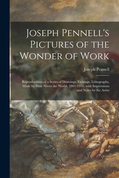 Joseph Pennell's Pictures of the Wonder of Work; Reproductions of a Series of Drawings, Etchings, Lithographs