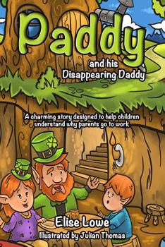 Paperback Paddy and his Disappearing Daddy: A charming story designed to help children understand why parents go to work Book