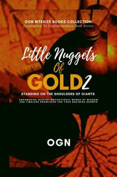 Paperback Little Nuggets of Gold 2: Standing on the Shoulders of Giant: Empowering Quotes, Inspirational Words of Wisdom and Timeless Knowledge For Your B Book