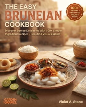Paperback The Easy Bruneian Cookbook: Discover Borneo Delicacies with 100+ Simple Ingredient Recipes - Beautiful Visuals Inside Book