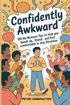 Paperback Confidently Awkward: 100 No-Nonsense Tips To Help You Speak Up, Stand Out, And Feel Comfortable In Any Situation Book