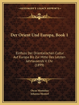 Paperback Der Orient Und Europa, Book 1: Einfluss Der Orientalischen Cultur Auf Europa Bis Zur Mitte Des Letzten Jahrtausends V. Chr. (1899) [German] Book