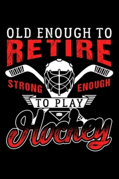 OLD ENOUGH TO RETIRE STRONG ENOUGH TO PLAY HOCKEY: Dot Grid Journal, Diary, Notebook, 6x9 inches with 120 Pages.
