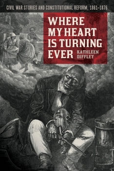 Paperback Where My Heart Is Turning Ever: Civil War Stories and Constitutional Reform, 1861-1876 Book