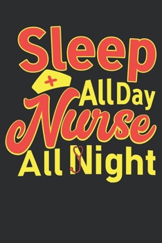 Paperback Sleep All Day Nurse All Night: Cute Night Shift Nurse Thank You Appreciation Gift: 6 x 9 in 100 Pages Nurse Journal/Notebook/Gift Dairy Book