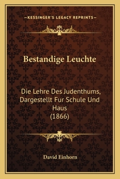 Paperback Bestandige Leuchte: Die Lehre Des Judenthums, Dargestellt Fur Schule Und Haus (1866) [German] Book