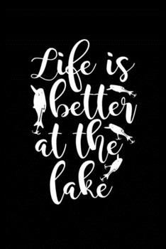 Life is Better at the Lake: Fishing Record Log Book Notebook Journal for Fishermen to Write in Details of Fishing Trip, Activities Record Diary, Gift ... 9 inch with 120 Pages (Fishing Activity Logs)
