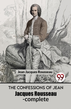 Paperback The Confessions Of Jean Jacques Rousseau- complete Book