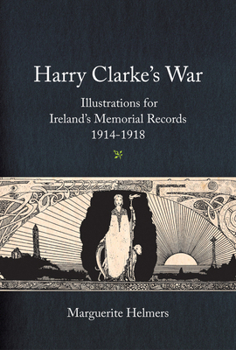 Hardcover Harry Clarke's War: Illustrations for Ireland's Memorial Records, 1914-1918 Book