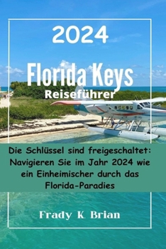 Paperback Florida Keys Reiseführer 2024: Die Schlüssel sind freigeschaltet: Navigieren Sie im Jahr 2024 wie ein Einheimischer durch das Florida-Paradies [German] Book