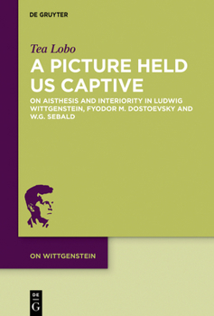 Hardcover A Picture Held Us Captive: On Aisthesis and Interiority in Ludwig Wittgenstein, Fyodor M. Dostoevsky and W.G. Sebald Book