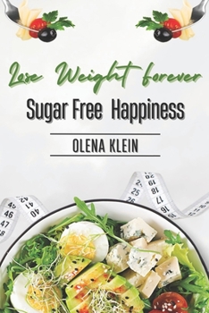 Lose Weight Forever: Sugar Free Happiness