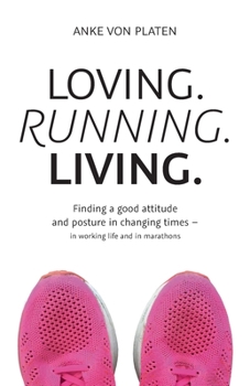 Paperback Loving. Running. Living.: Finding a good attitude and posture in changing times - in working life and in marathons Book